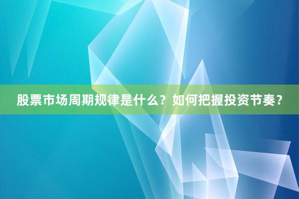 股票市场周期规律是什么？如何把握投资节奏？